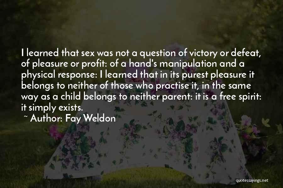 Fay Weldon Quotes: I Learned That Sex Was Not A Question Of Victory Or Defeat, Of Pleasure Or Profit: Of A Hand's Manipulation