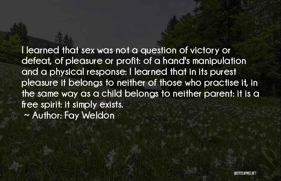 Fay Weldon Quotes: I Learned That Sex Was Not A Question Of Victory Or Defeat, Of Pleasure Or Profit: Of A Hand's Manipulation