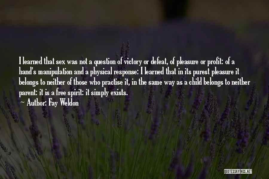 Fay Weldon Quotes: I Learned That Sex Was Not A Question Of Victory Or Defeat, Of Pleasure Or Profit: Of A Hand's Manipulation