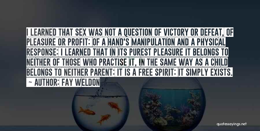 Fay Weldon Quotes: I Learned That Sex Was Not A Question Of Victory Or Defeat, Of Pleasure Or Profit: Of A Hand's Manipulation
