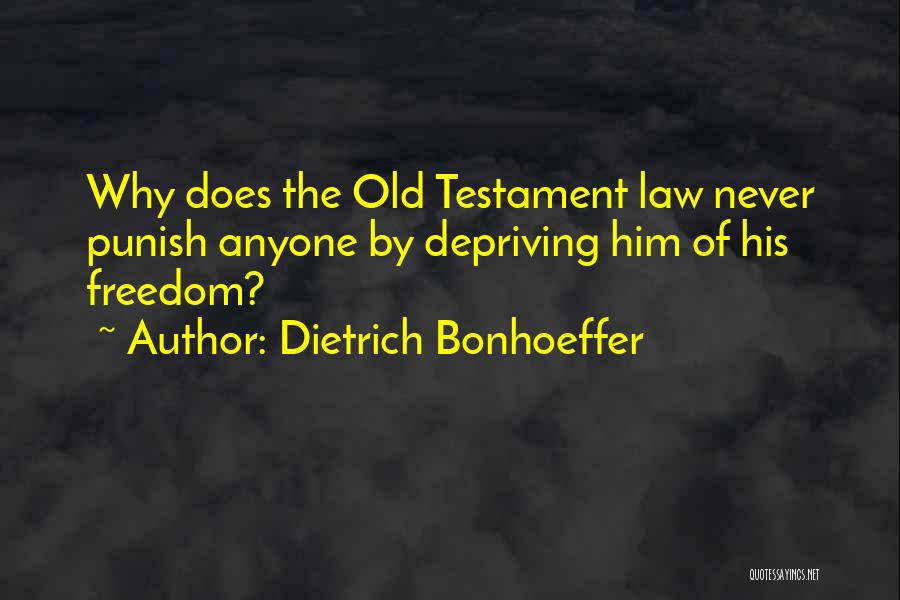Dietrich Bonhoeffer Quotes: Why Does The Old Testament Law Never Punish Anyone By Depriving Him Of His Freedom?