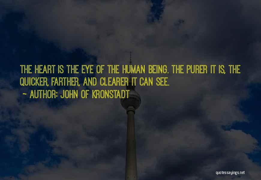 John Of Kronstadt Quotes: The Heart Is The Eye Of The Human Being. The Purer It Is, The Quicker, Farther, And Clearer It Can