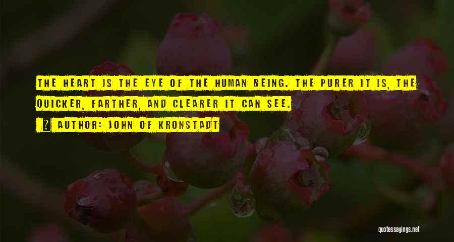 John Of Kronstadt Quotes: The Heart Is The Eye Of The Human Being. The Purer It Is, The Quicker, Farther, And Clearer It Can