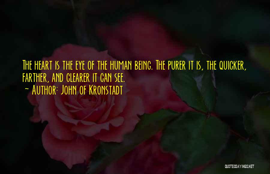 John Of Kronstadt Quotes: The Heart Is The Eye Of The Human Being. The Purer It Is, The Quicker, Farther, And Clearer It Can