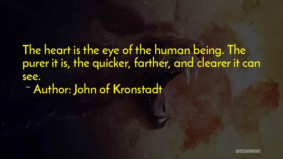 John Of Kronstadt Quotes: The Heart Is The Eye Of The Human Being. The Purer It Is, The Quicker, Farther, And Clearer It Can