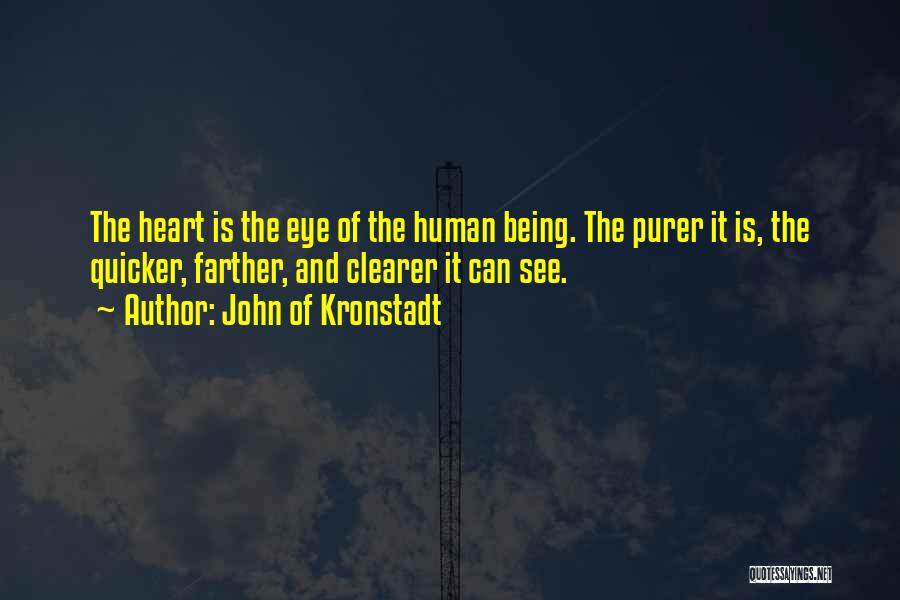 John Of Kronstadt Quotes: The Heart Is The Eye Of The Human Being. The Purer It Is, The Quicker, Farther, And Clearer It Can