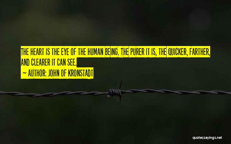 John Of Kronstadt Quotes: The Heart Is The Eye Of The Human Being. The Purer It Is, The Quicker, Farther, And Clearer It Can