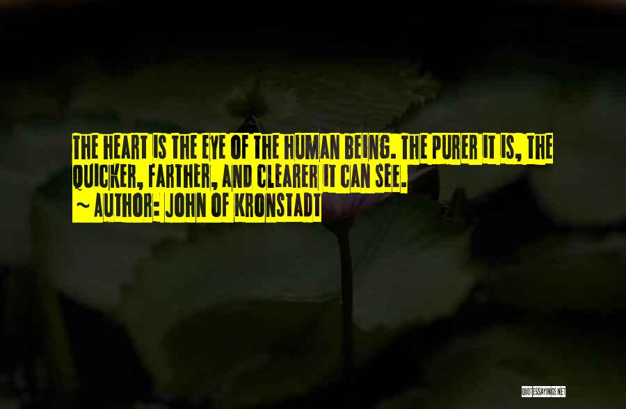 John Of Kronstadt Quotes: The Heart Is The Eye Of The Human Being. The Purer It Is, The Quicker, Farther, And Clearer It Can