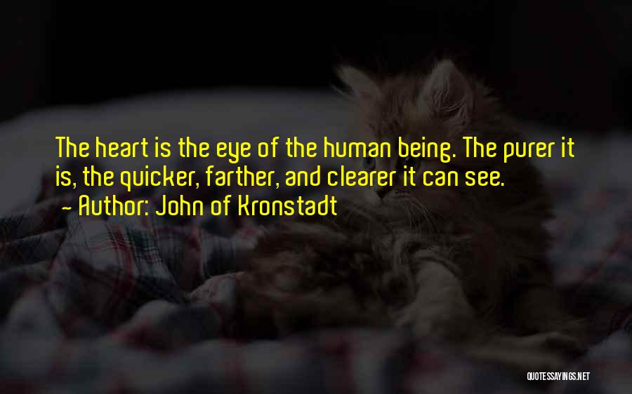 John Of Kronstadt Quotes: The Heart Is The Eye Of The Human Being. The Purer It Is, The Quicker, Farther, And Clearer It Can