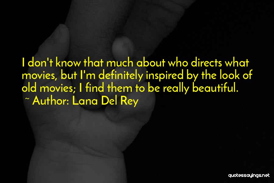 Lana Del Rey Quotes: I Don't Know That Much About Who Directs What Movies, But I'm Definitely Inspired By The Look Of Old Movies;