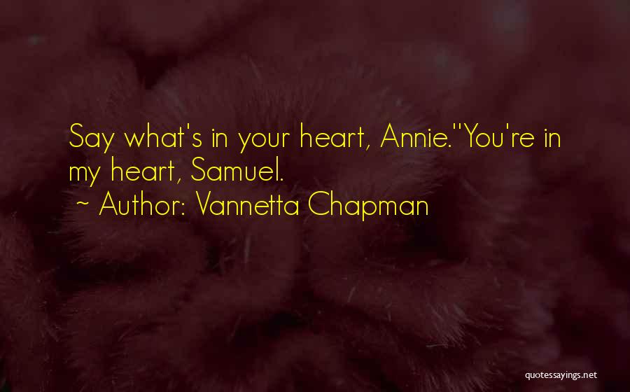 Vannetta Chapman Quotes: Say What's In Your Heart, Annie.''you're In My Heart, Samuel.