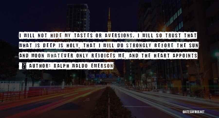 Ralph Waldo Emerson Quotes: I Will Not Hide My Tastes Or Aversions. I Will So Trust That What Is Deep Is Holy, That I