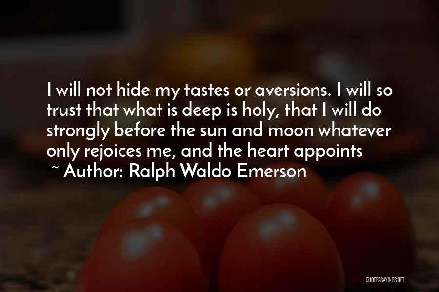 Ralph Waldo Emerson Quotes: I Will Not Hide My Tastes Or Aversions. I Will So Trust That What Is Deep Is Holy, That I