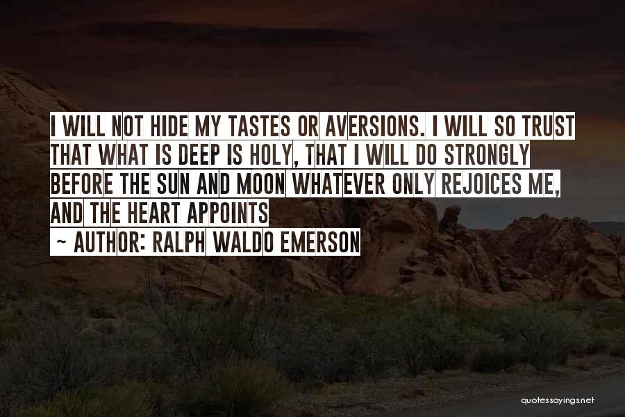 Ralph Waldo Emerson Quotes: I Will Not Hide My Tastes Or Aversions. I Will So Trust That What Is Deep Is Holy, That I