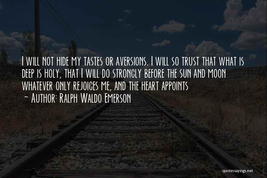 Ralph Waldo Emerson Quotes: I Will Not Hide My Tastes Or Aversions. I Will So Trust That What Is Deep Is Holy, That I