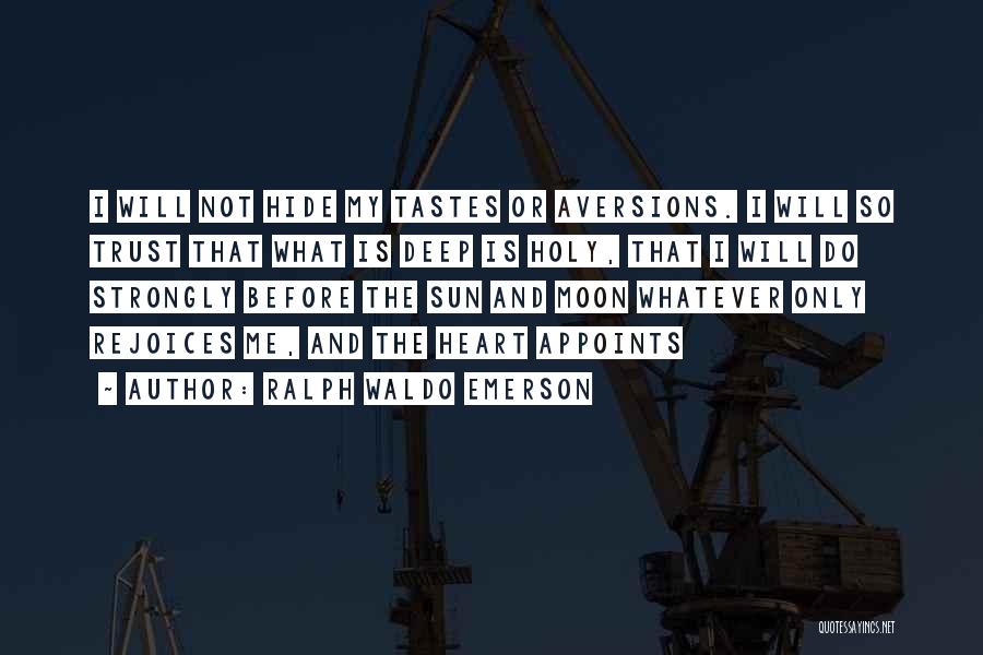 Ralph Waldo Emerson Quotes: I Will Not Hide My Tastes Or Aversions. I Will So Trust That What Is Deep Is Holy, That I