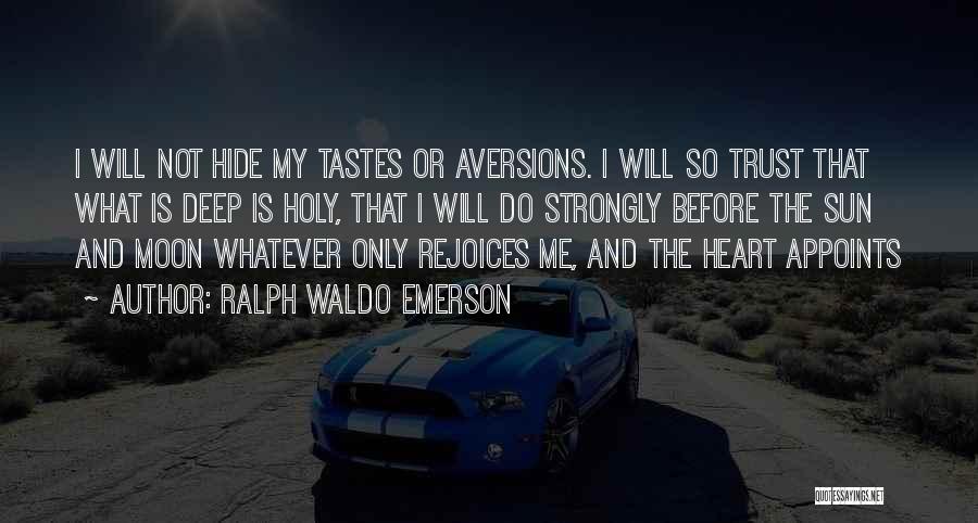 Ralph Waldo Emerson Quotes: I Will Not Hide My Tastes Or Aversions. I Will So Trust That What Is Deep Is Holy, That I