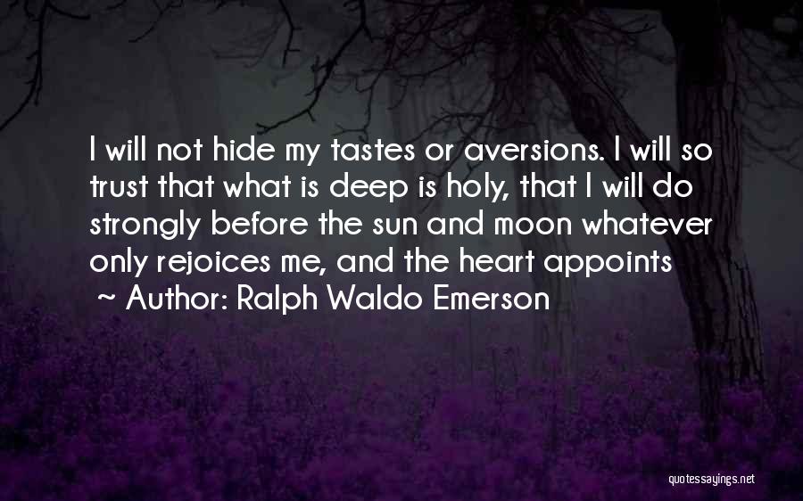 Ralph Waldo Emerson Quotes: I Will Not Hide My Tastes Or Aversions. I Will So Trust That What Is Deep Is Holy, That I