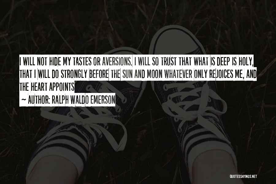 Ralph Waldo Emerson Quotes: I Will Not Hide My Tastes Or Aversions. I Will So Trust That What Is Deep Is Holy, That I