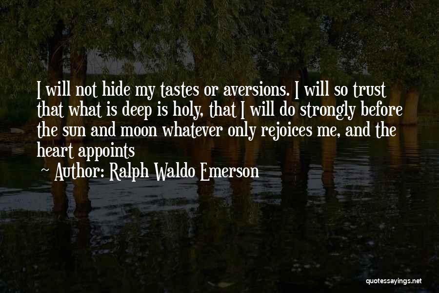 Ralph Waldo Emerson Quotes: I Will Not Hide My Tastes Or Aversions. I Will So Trust That What Is Deep Is Holy, That I