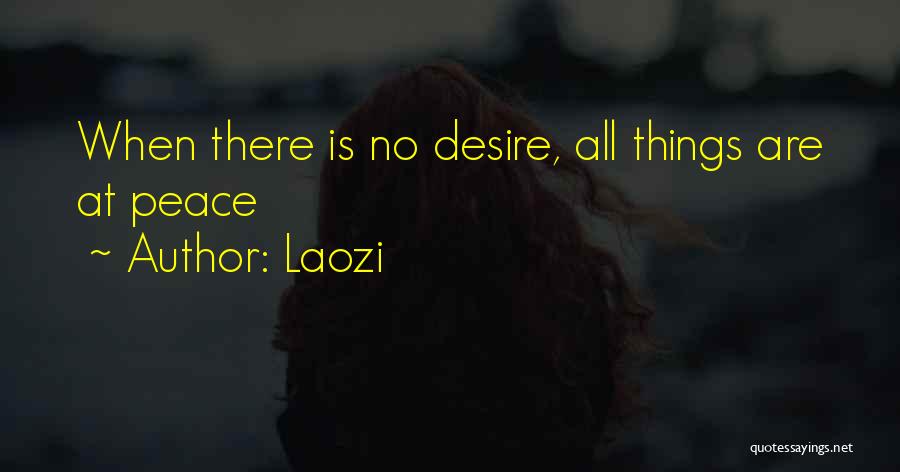 Laozi Quotes: When There Is No Desire, All Things Are At Peace