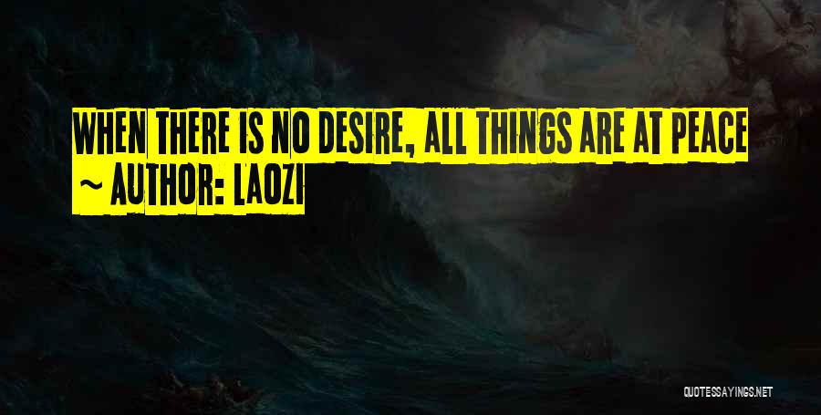 Laozi Quotes: When There Is No Desire, All Things Are At Peace