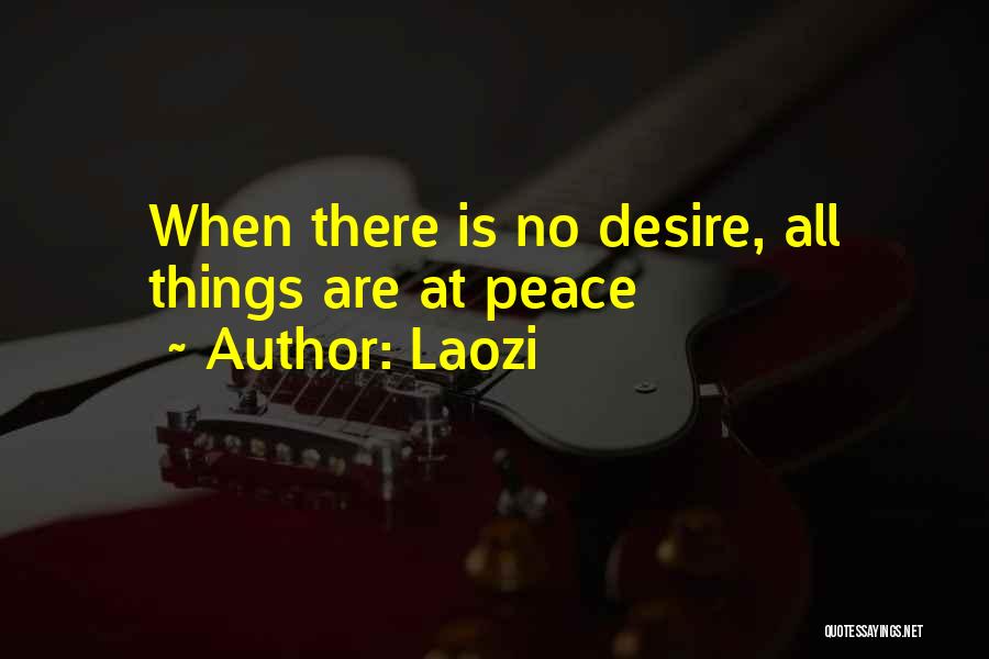 Laozi Quotes: When There Is No Desire, All Things Are At Peace