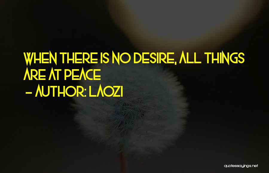 Laozi Quotes: When There Is No Desire, All Things Are At Peace