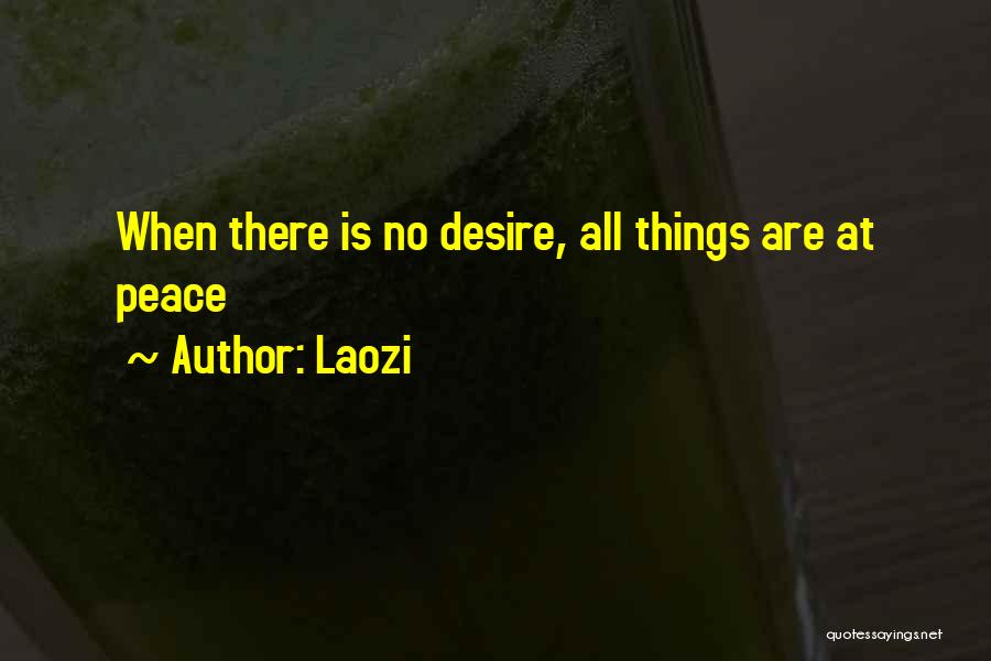 Laozi Quotes: When There Is No Desire, All Things Are At Peace