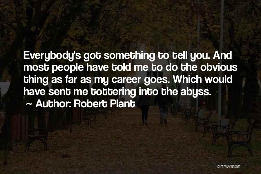 Robert Plant Quotes: Everybody's Got Something To Tell You. And Most People Have Told Me To Do The Obvious Thing As Far As