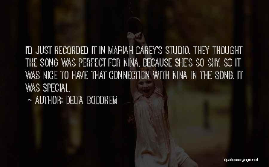 Delta Goodrem Quotes: I'd Just Recorded It In Mariah Carey's Studio. They Thought The Song Was Perfect For Nina, Because She's So Shy,