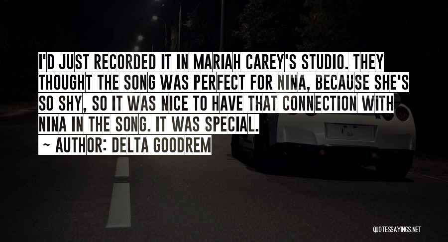 Delta Goodrem Quotes: I'd Just Recorded It In Mariah Carey's Studio. They Thought The Song Was Perfect For Nina, Because She's So Shy,