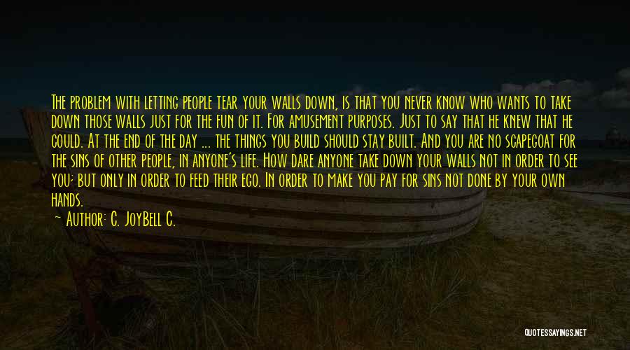 C. JoyBell C. Quotes: The Problem With Letting People Tear Your Walls Down, Is That You Never Know Who Wants To Take Down Those