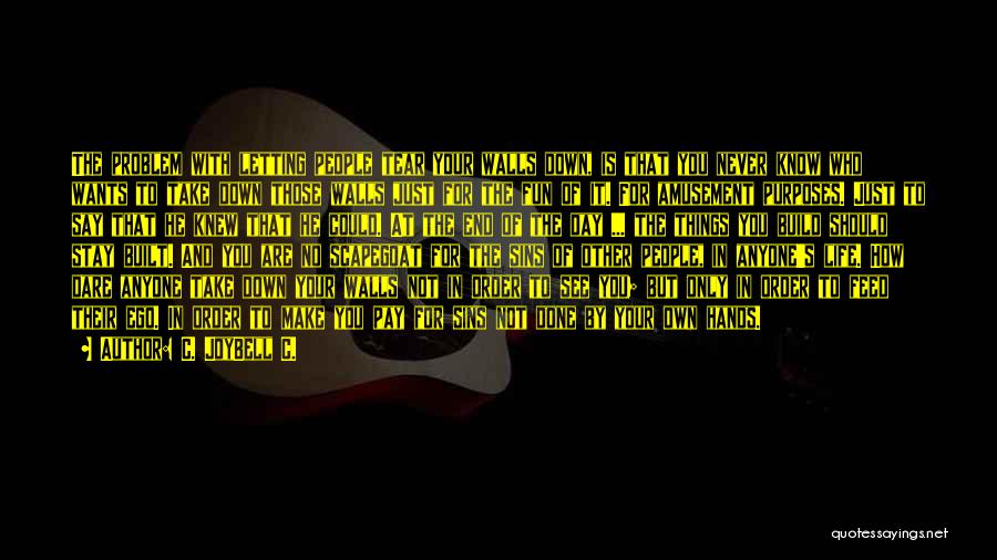 C. JoyBell C. Quotes: The Problem With Letting People Tear Your Walls Down, Is That You Never Know Who Wants To Take Down Those