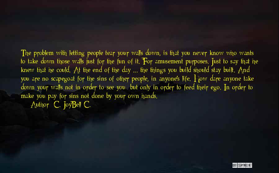 C. JoyBell C. Quotes: The Problem With Letting People Tear Your Walls Down, Is That You Never Know Who Wants To Take Down Those