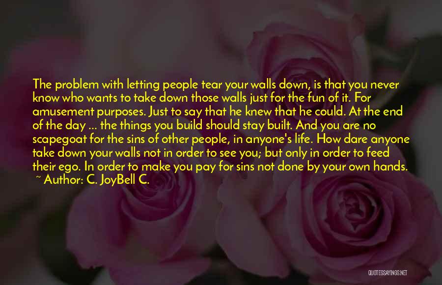 C. JoyBell C. Quotes: The Problem With Letting People Tear Your Walls Down, Is That You Never Know Who Wants To Take Down Those