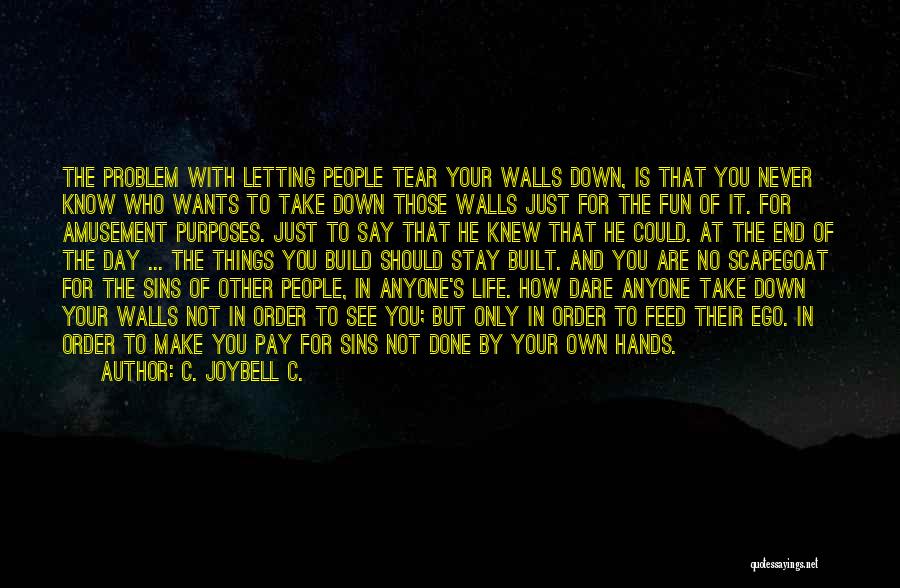 C. JoyBell C. Quotes: The Problem With Letting People Tear Your Walls Down, Is That You Never Know Who Wants To Take Down Those