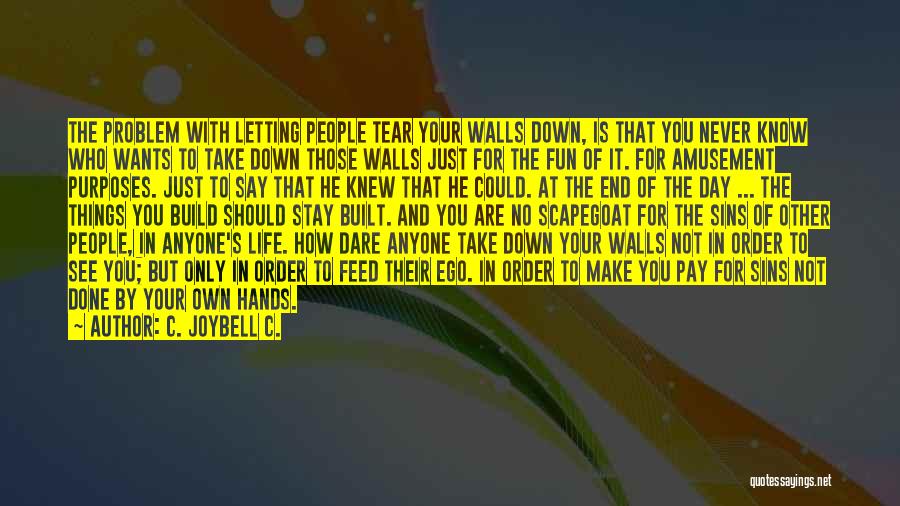 C. JoyBell C. Quotes: The Problem With Letting People Tear Your Walls Down, Is That You Never Know Who Wants To Take Down Those