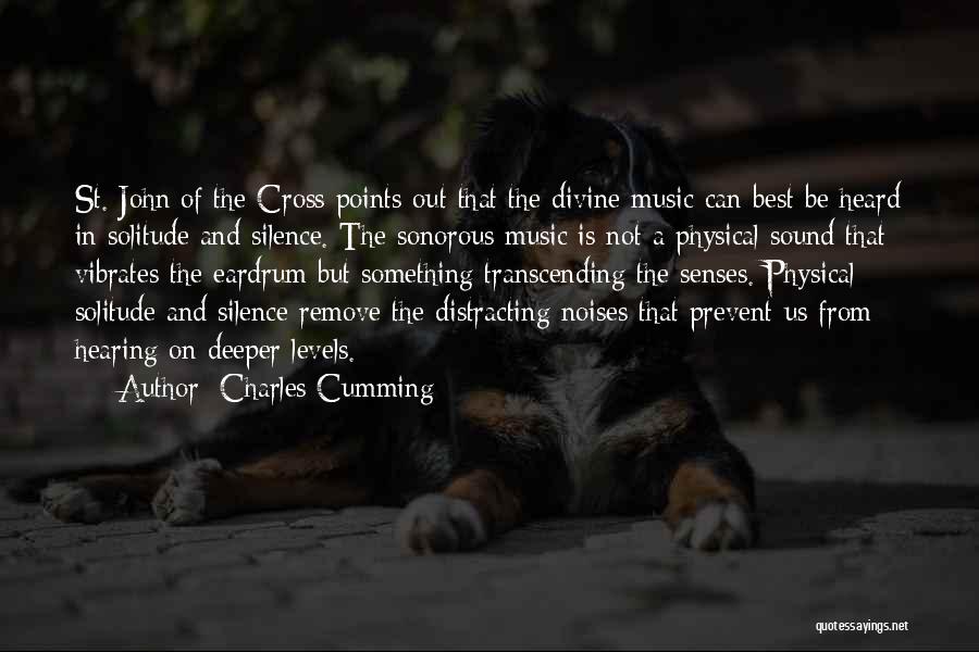 Charles Cumming Quotes: St. John Of The Cross Points Out That The Divine Music Can Best Be Heard In Solitude And Silence. The