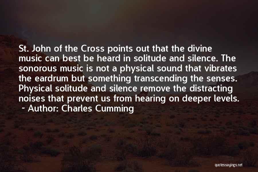 Charles Cumming Quotes: St. John Of The Cross Points Out That The Divine Music Can Best Be Heard In Solitude And Silence. The