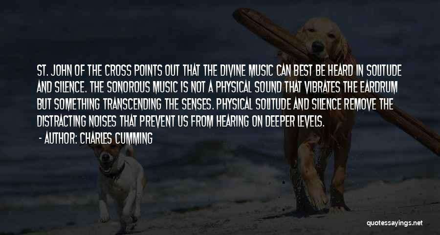 Charles Cumming Quotes: St. John Of The Cross Points Out That The Divine Music Can Best Be Heard In Solitude And Silence. The