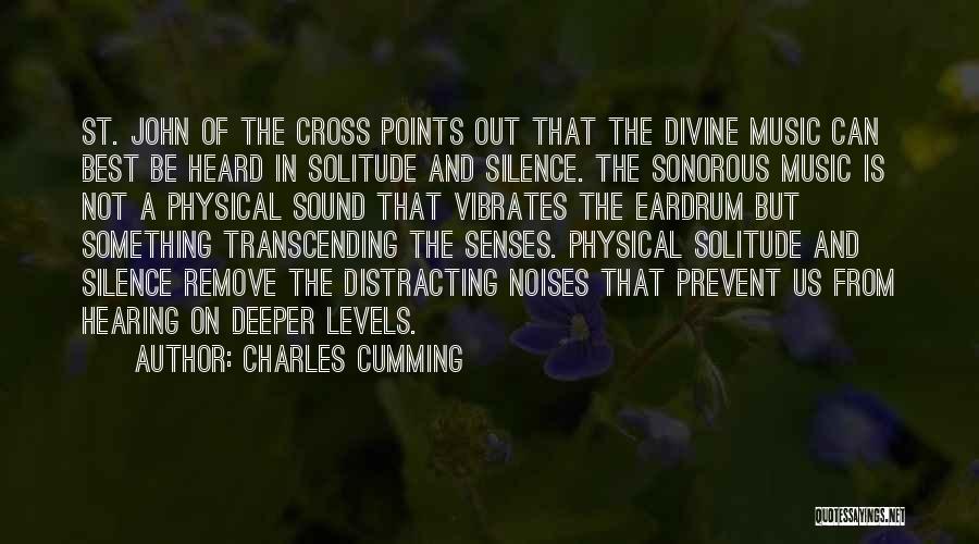 Charles Cumming Quotes: St. John Of The Cross Points Out That The Divine Music Can Best Be Heard In Solitude And Silence. The