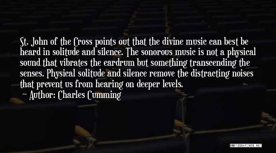 Charles Cumming Quotes: St. John Of The Cross Points Out That The Divine Music Can Best Be Heard In Solitude And Silence. The