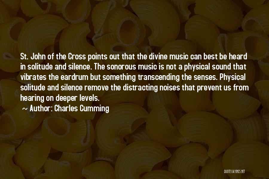 Charles Cumming Quotes: St. John Of The Cross Points Out That The Divine Music Can Best Be Heard In Solitude And Silence. The