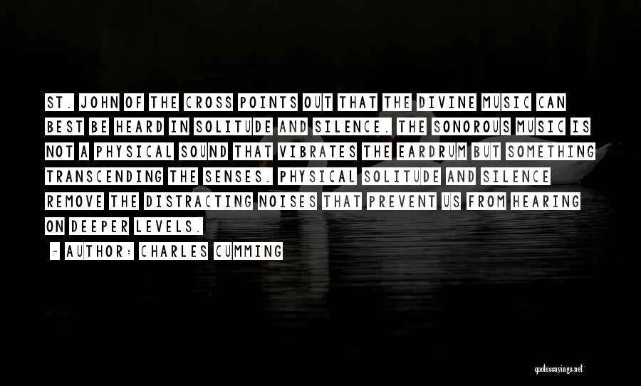 Charles Cumming Quotes: St. John Of The Cross Points Out That The Divine Music Can Best Be Heard In Solitude And Silence. The