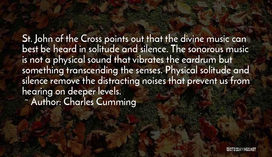 Charles Cumming Quotes: St. John Of The Cross Points Out That The Divine Music Can Best Be Heard In Solitude And Silence. The