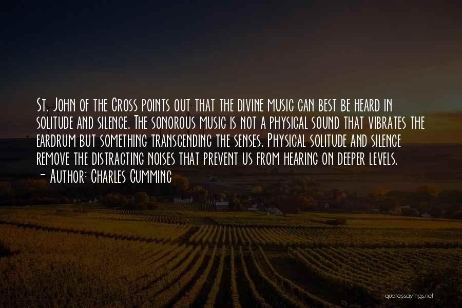 Charles Cumming Quotes: St. John Of The Cross Points Out That The Divine Music Can Best Be Heard In Solitude And Silence. The