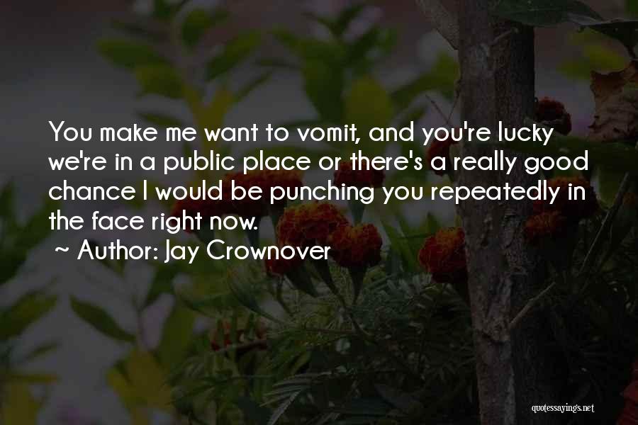 Jay Crownover Quotes: You Make Me Want To Vomit, And You're Lucky We're In A Public Place Or There's A Really Good Chance