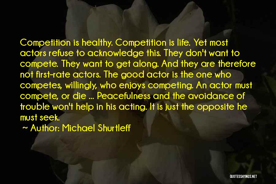 Michael Shurtleff Quotes: Competition Is Healthy. Competition Is Life. Yet Most Actors Refuse To Acknowledge This. They Don't Want To Compete. They Want