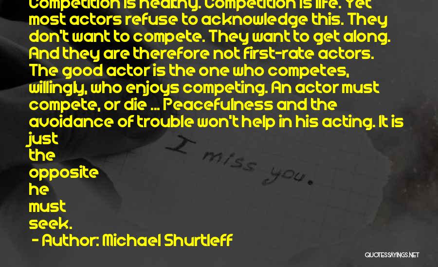 Michael Shurtleff Quotes: Competition Is Healthy. Competition Is Life. Yet Most Actors Refuse To Acknowledge This. They Don't Want To Compete. They Want